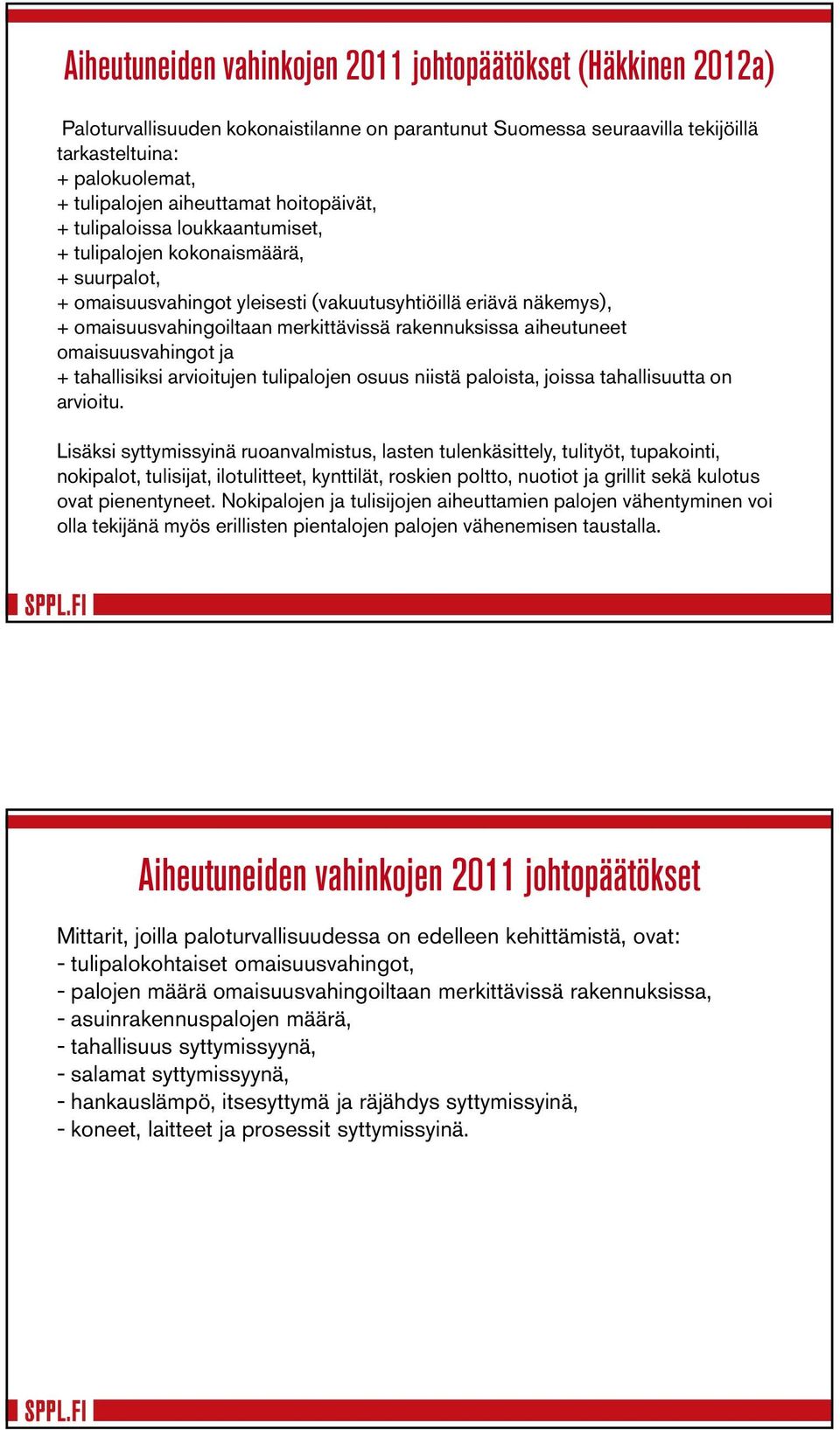 merkittävissä rakennuksissa aiheutuneet omaisuusvahingot ja + tahallisiksi arvioitujen tulipalojen osuus niistä paloista, joissa tahallisuutta on arvioitu.