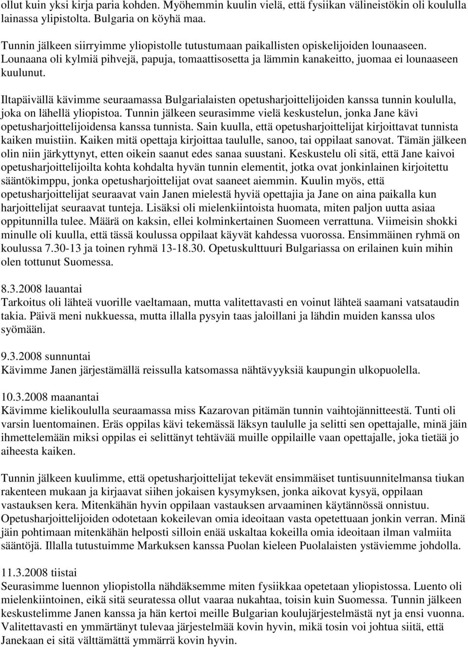 Iltapäivällä kävimme seuraamassa Bulgarialaisten opetusharjoittelijoiden kanssa tunnin koululla, joka on lähellä yliopistoa.