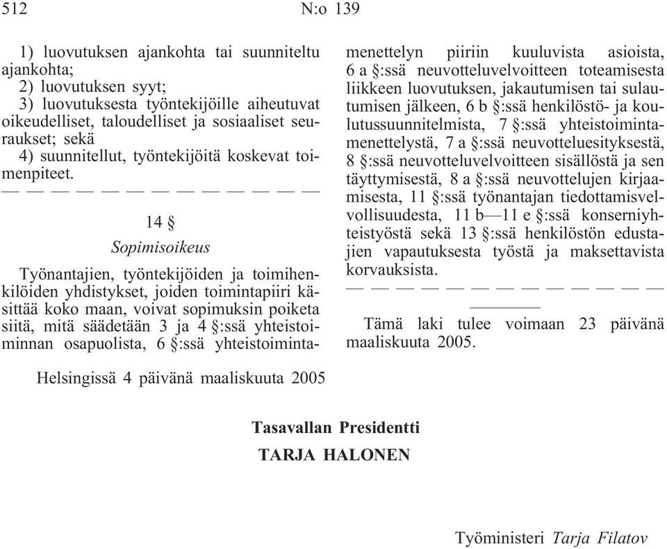 14 Sopimisoikeus Työnantajien, työntekijöiden ja toimihenkilöiden yhdistykset, joiden toimintapiiri käsittää koko maan, voivat sopimuksin poiketa siitä, mitä säädetään 3 ja 4 :ssä yhteistoiminnan