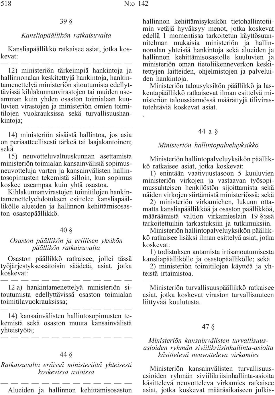 turvallisuushankintoja; 14) ministeriön sisäistä hallintoa, jos asia on periaatteellisesti tärkeä tai laajakantoinen; sekä 15) neuvotteluvaltuuskunnan asettamista ministeriön toimialan kansainvälisiä