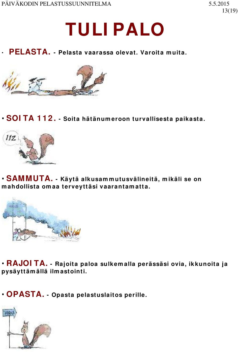 - Käytä alkusammutusvälineitä, mikäli se on mahdollista omaa terveyttäsi vaarantamatta.