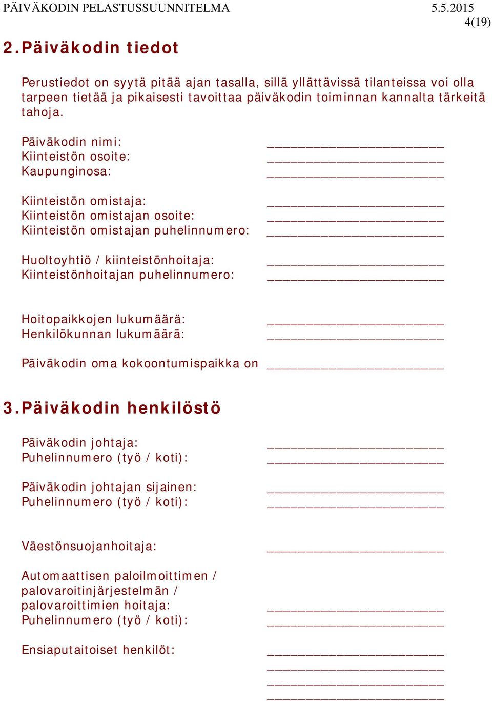 puhelinnumero: Hoitopaikkojen lukumäärä: Henkilökunnan lukumäärä: Päiväkodin oma kokoontumispaikka on 3.