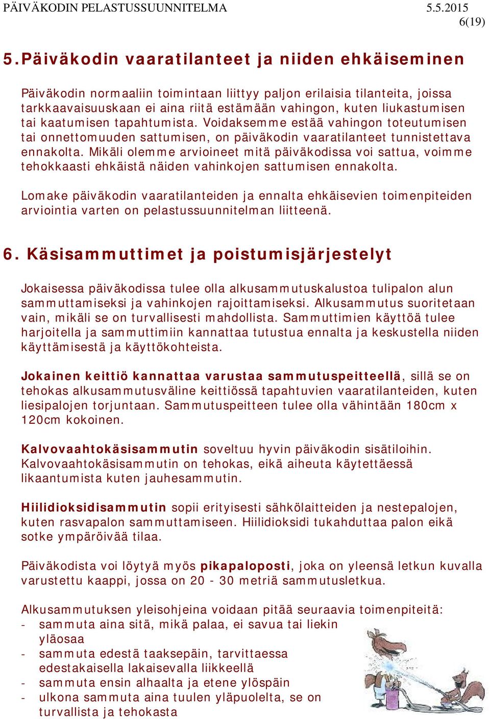 tai kaatumisen tapahtumista. Voidaksemme estää vahingon toteutumisen tai onnettomuuden sattumisen, on päiväkodin vaaratilanteet tunnistettava ennakolta.