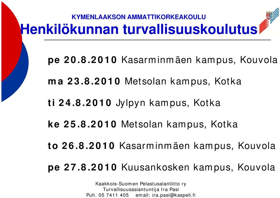 8.2010 Metsolan kampus, Kotka to 26.8.2010 Kasarminmäen kampus, Kouvola pe 27.8.2010 Kuusankosken