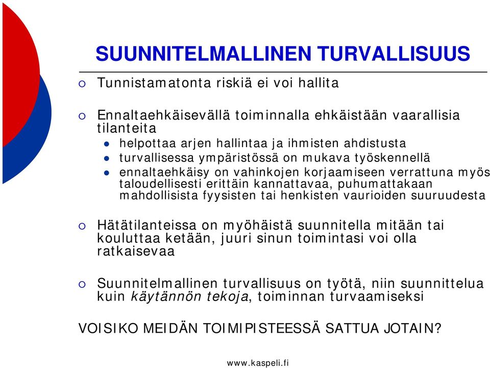 puhumattakaan mahdollisista fyysisten tai henkisten vaurioiden suuruudesta Hätätilanteissa on myöhäistä suunnitella mitään tai kouluttaa ketään, juuri sinun toimintasi