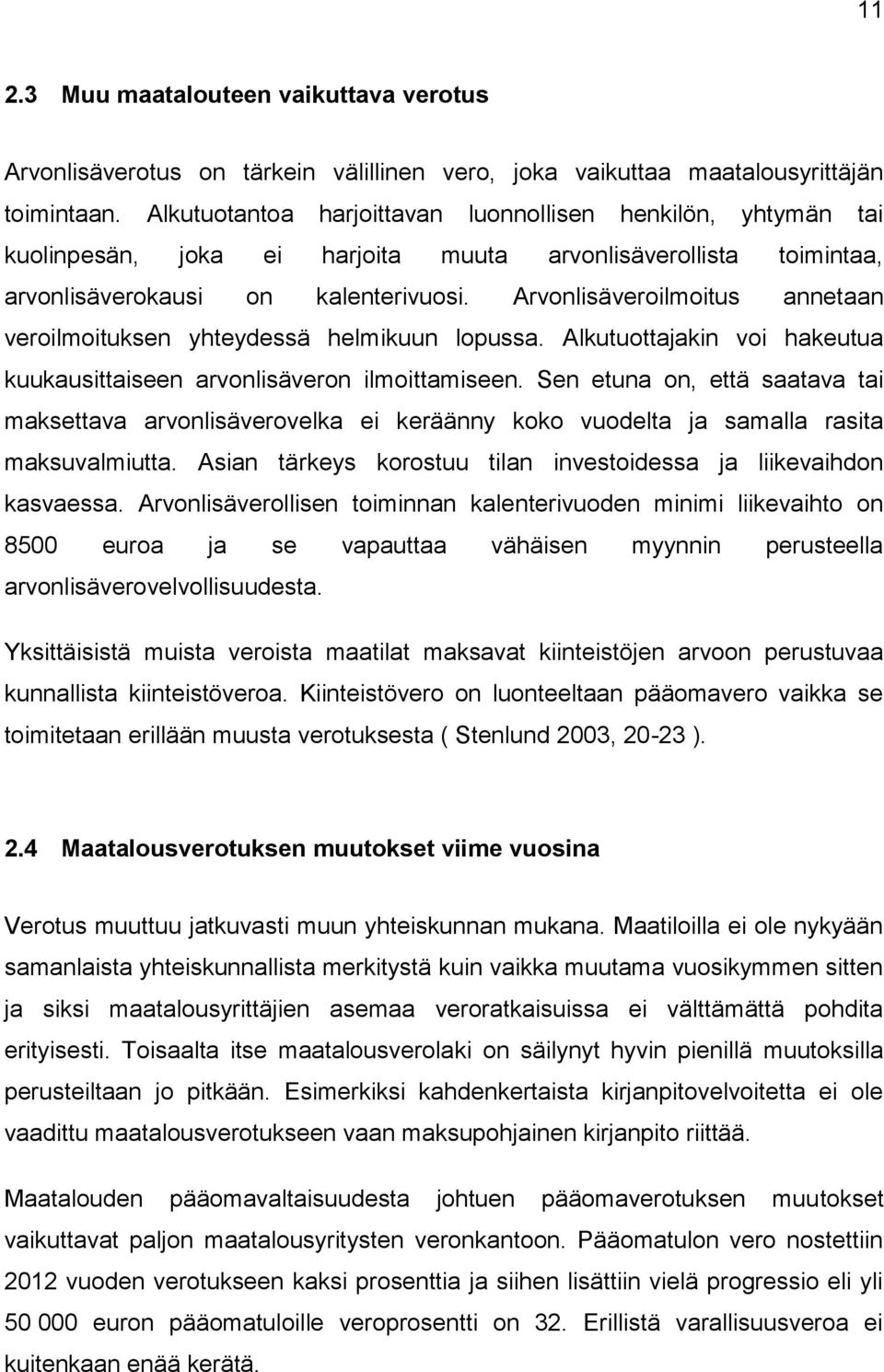 Arvonlisäveroilmoitus annetaan veroilmoituksen yhteydessä helmikuun lopussa. Alkutuottajakin voi hakeutua kuukausittaiseen arvonlisäveron ilmoittamiseen.