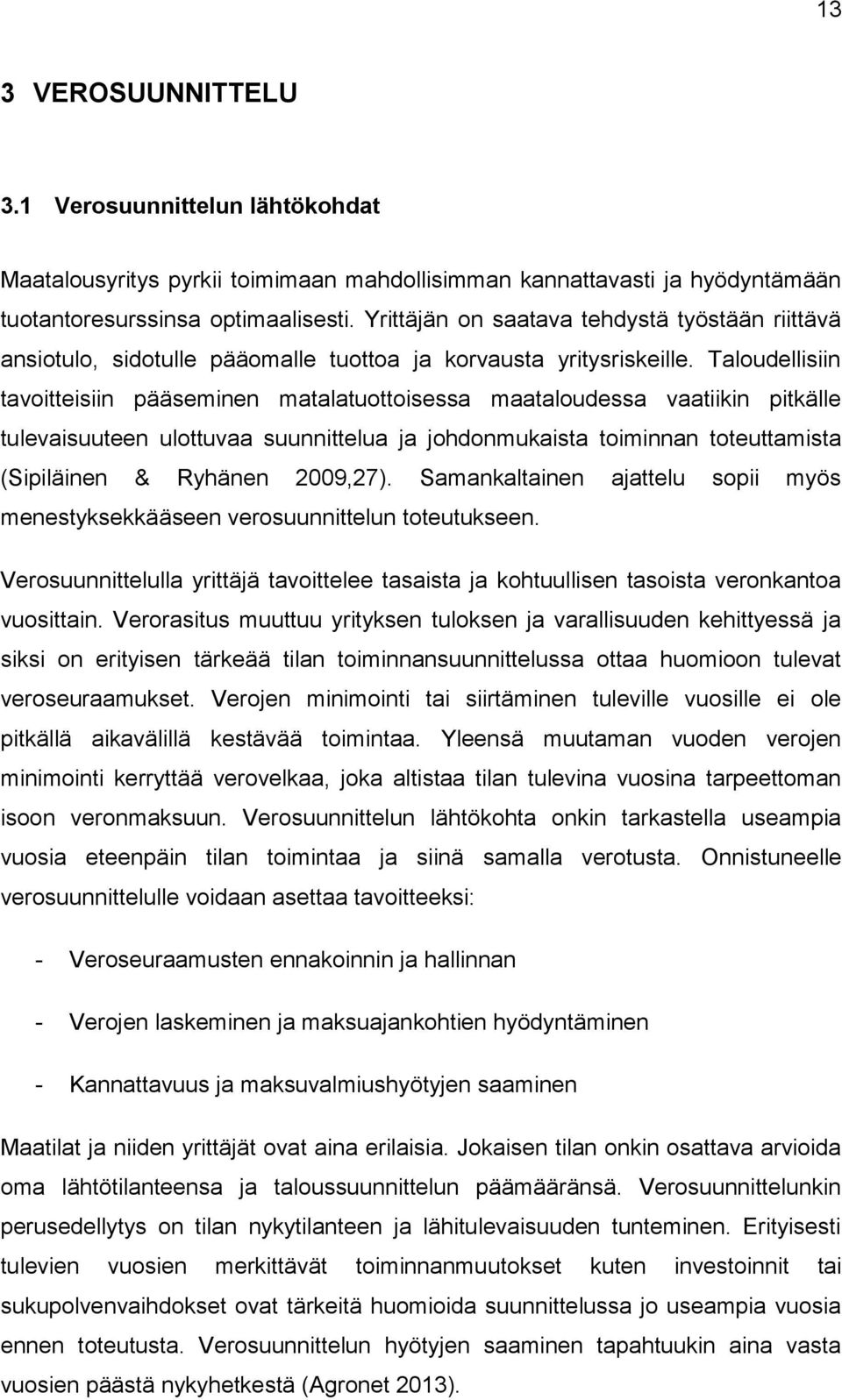 Taloudellisiin tavoitteisiin pääseminen matalatuottoisessa maataloudessa vaatiikin pitkälle tulevaisuuteen ulottuvaa suunnittelua ja johdonmukaista toiminnan toteuttamista (Sipiläinen & Ryhänen