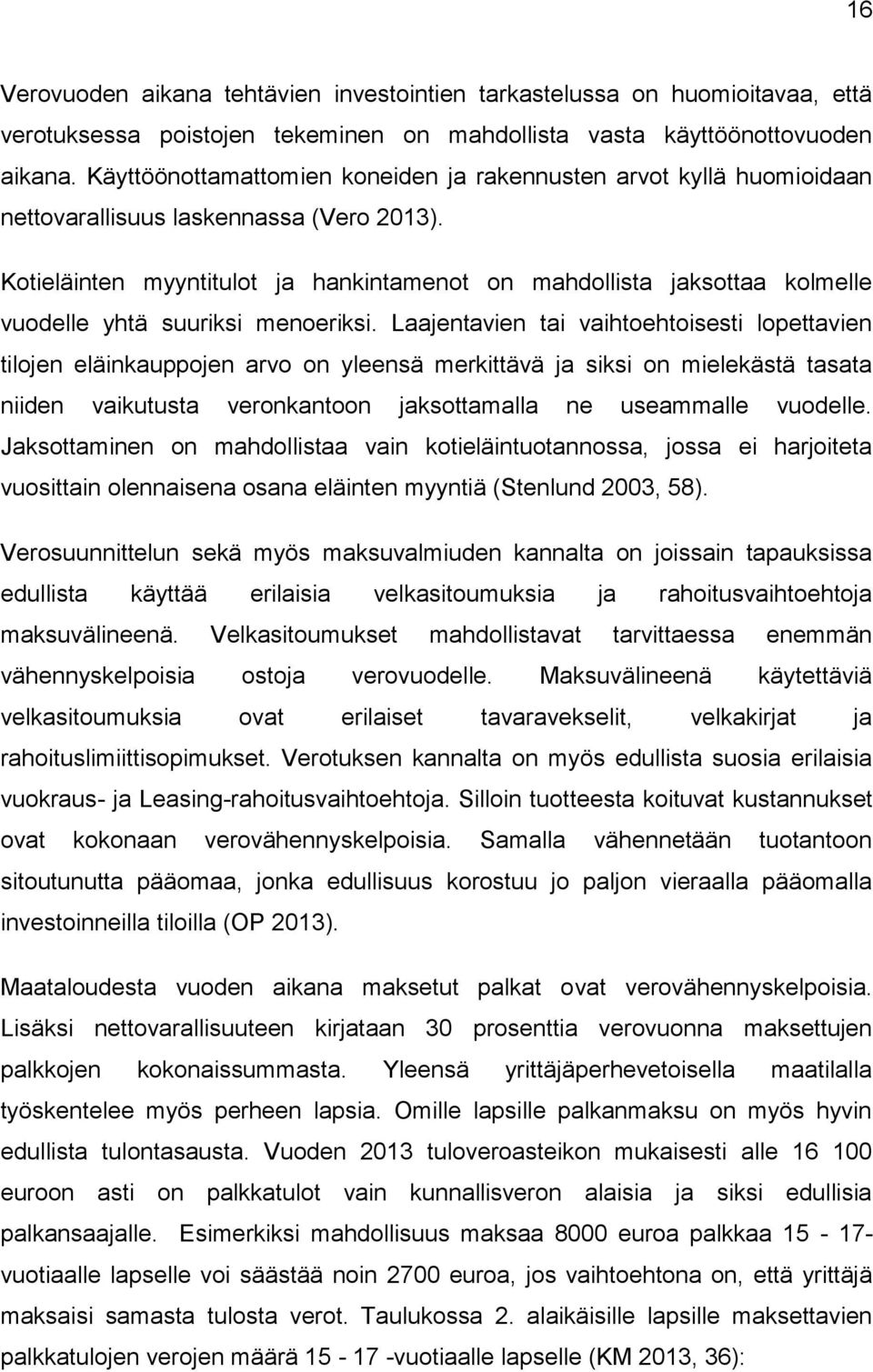 Kotieläinten myyntitulot ja hankintamenot on mahdollista jaksottaa kolmelle vuodelle yhtä suuriksi menoeriksi.