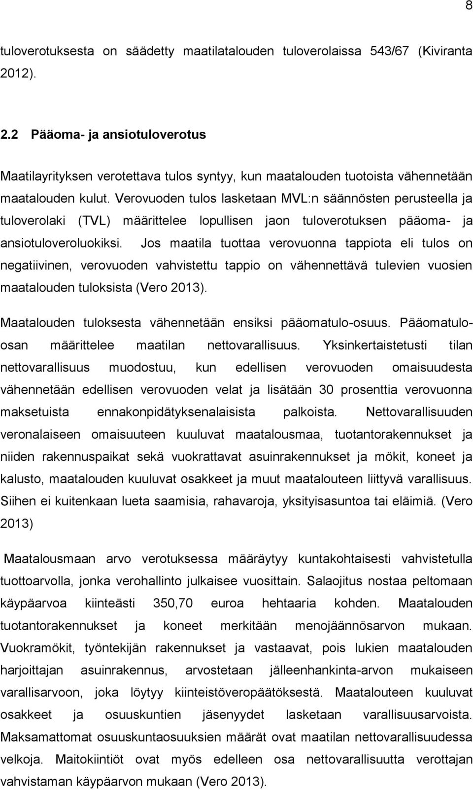 Verovuoden tulos lasketaan MVL:n säännösten perusteella ja tuloverolaki (TVL) määrittelee lopullisen jaon tuloverotuksen pääoma- ja ansiotuloveroluokiksi.