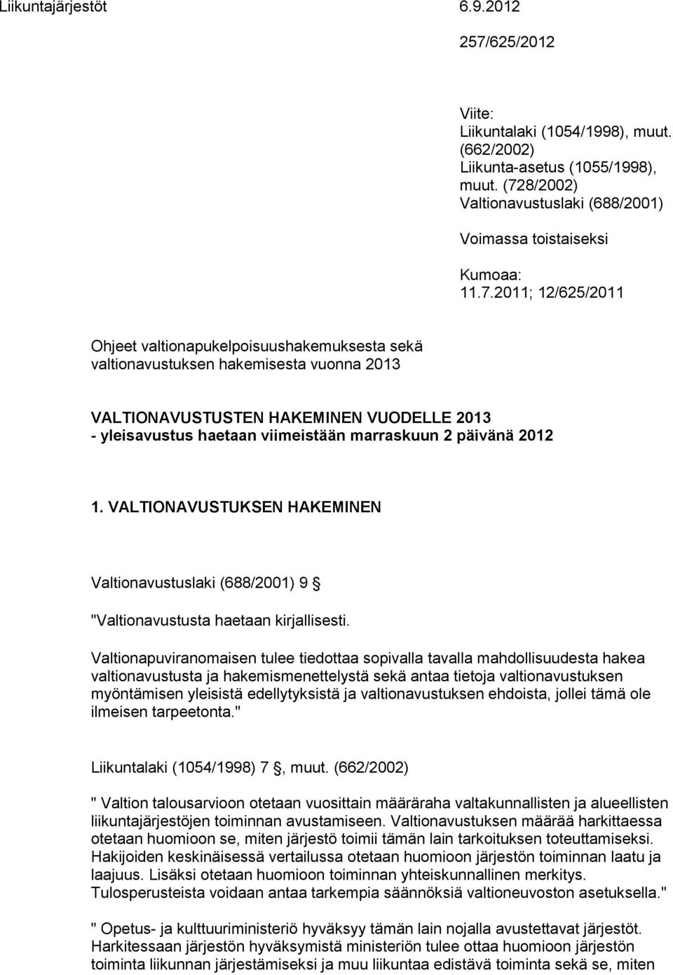 päivänä 2012 1. VALTIONAVUSTUKSEN HAKEMINEN Valtionavustuslaki (688/2001) 9 "Valtionavustusta haetaan kirjallisesti.