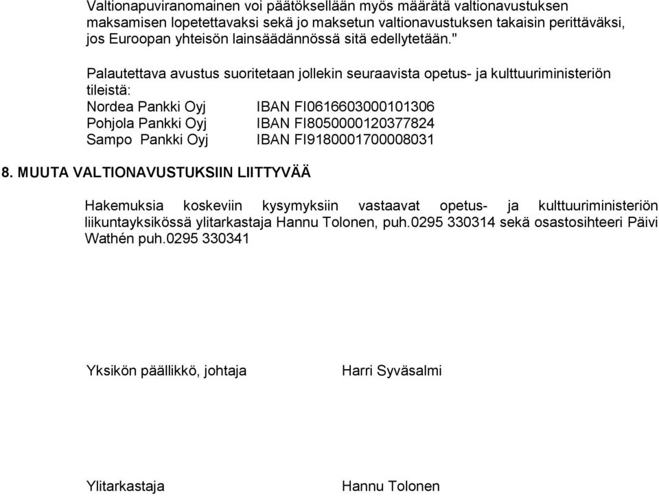 " Palautettava avustus suoritetaan jollekin seuraavista opetus- ja kulttuuriministeriön tileistä: Nordea Pankki Oyj IBAN FI0616603000101306 Pohjola Pankki Oyj IBAN FI8050000120377824