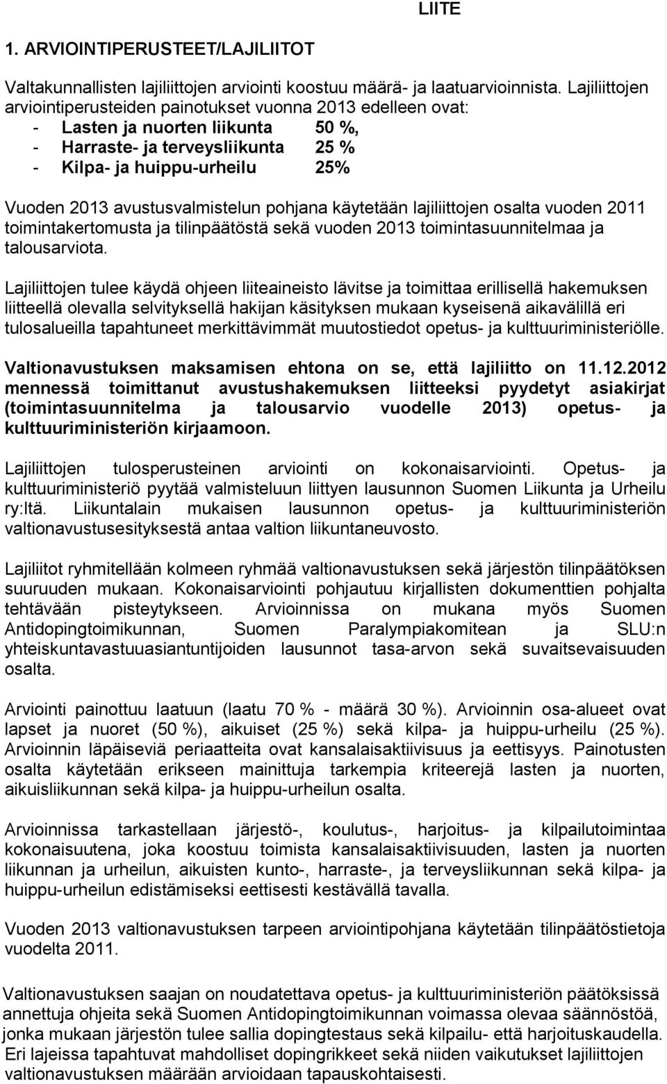 avustusvalmistelun pohjana käytetään lajiliittojen osalta vuoden 2011 toimintakertomusta ja tilinpäätöstä sekä vuoden 2013 toimintasuunnitelmaa ja talousarviota.