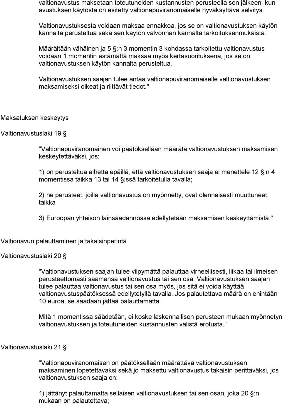 Määrältään vähäinen ja 5 :n 3 momentin 3 kohdassa tarkoitettu valtionavustus voidaan 1 momentin estämättä maksaa myös kertasuorituksena, jos se on valtionavustuksen käytön kannalta perusteltua.