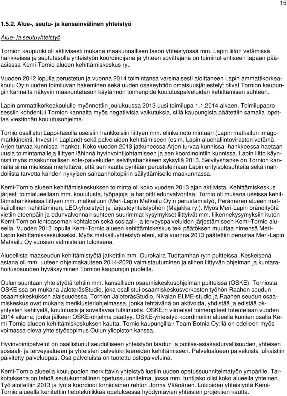 . Vuoden 2012 lopulla perustetun ja vuonna 2014 toimintansa varsinaisesti aloittaneen Lapin ammattikorkeakoulu Oy:n uuden toimiluvan hakeminen sekä uuden osakeyhtiön omaisuusjärjestelyt olivat