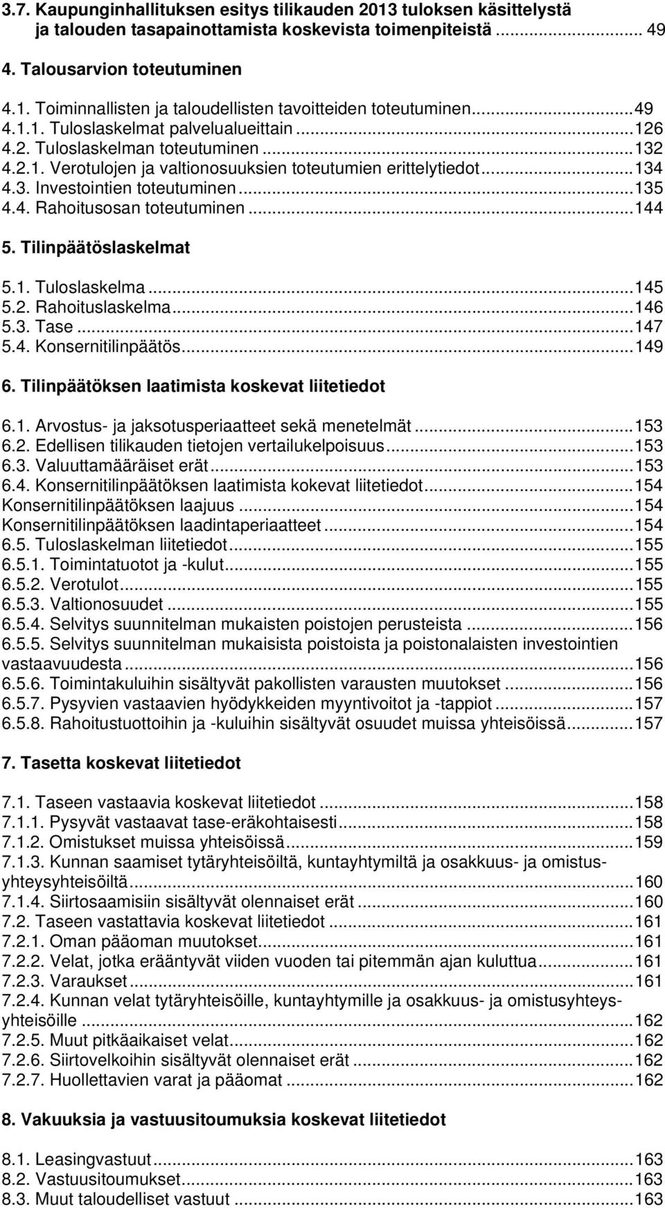 .. 135 4.4. Rahoitusosan toteutuminen... 144 5. Tilinpäätöslaskelmat 5.1. Tuloslaskelma... 145 5.2. Rahoituslaskelma... 146 5.3. Tase... 147 5.4. Konsernitilinpäätös... 149 6.