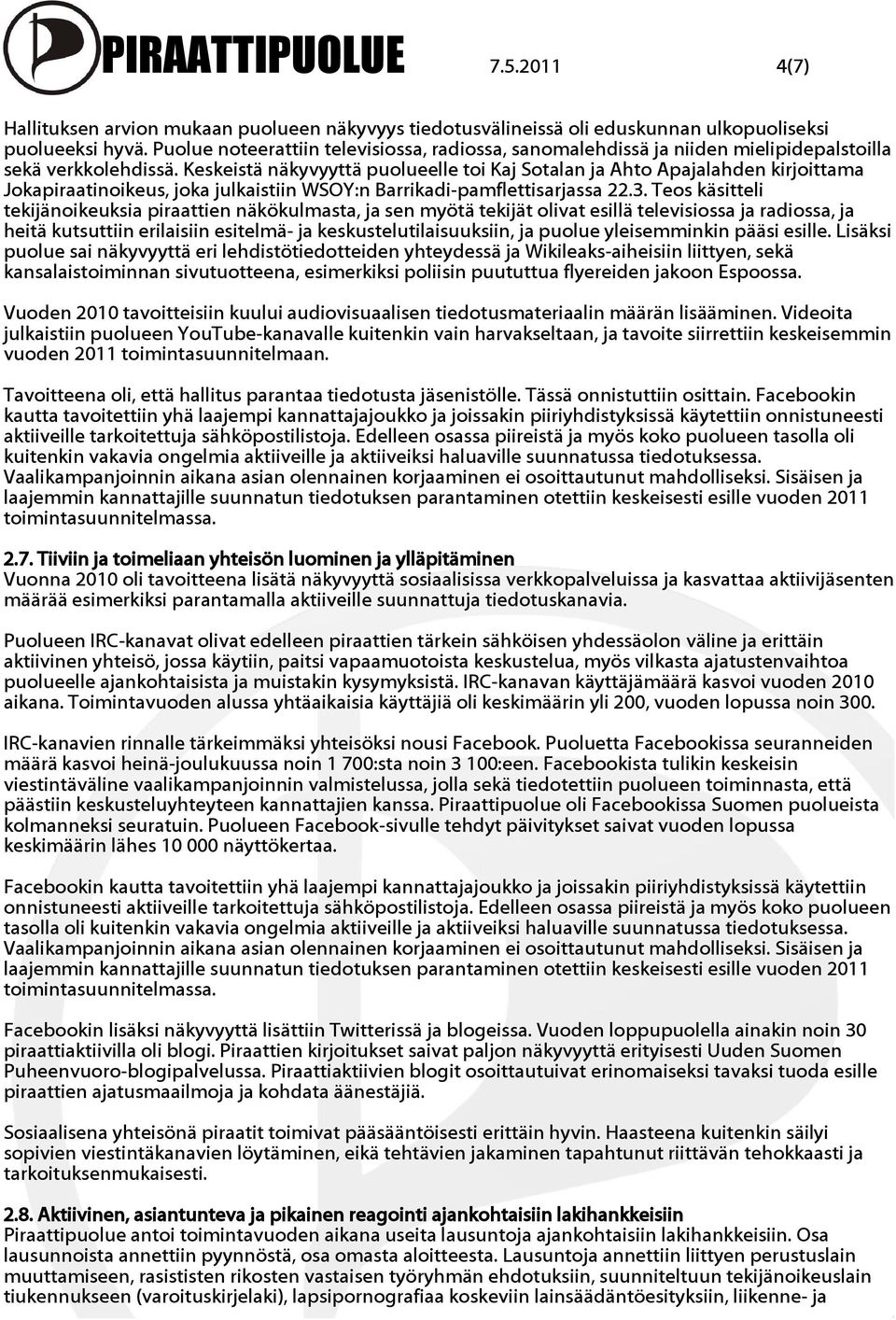 Keskeistä näkyvyyttä puolueelle toi Kaj Sotalan ja Ahto Apajalahden kirjoittama Jokapiraatinoikeus, joka julkaistiin WSOY:n Barrikadi-pamflettisarjassa 22.3.