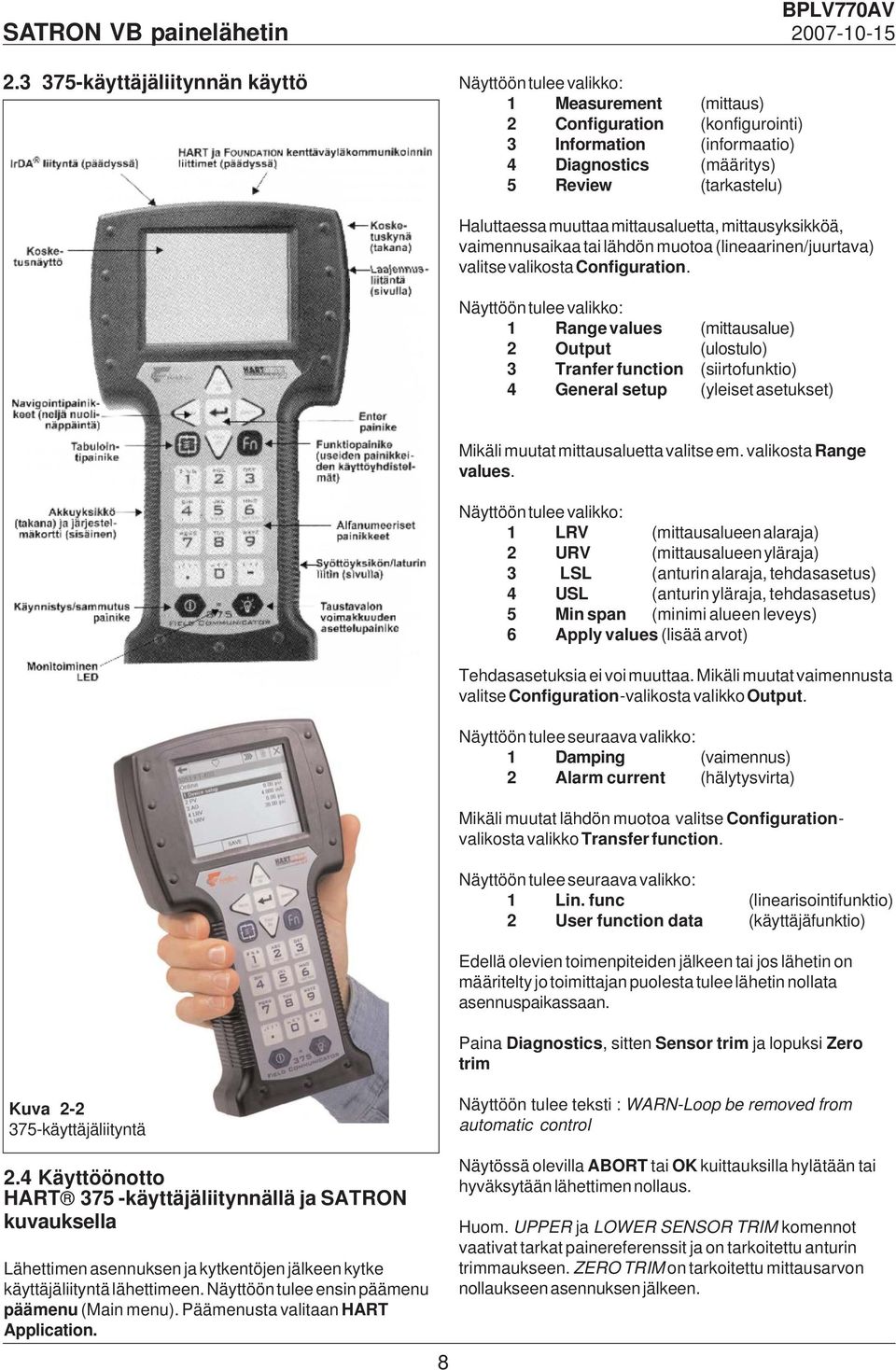 Näyttöön tulee valikko: 1 Range values (mittausalue) 2 Output (ulostulo) 3 Tranfer function (siirtofunktio) 4 General setup (yleiset asetukset) Mikäli muutat mittausaluetta valitse em.