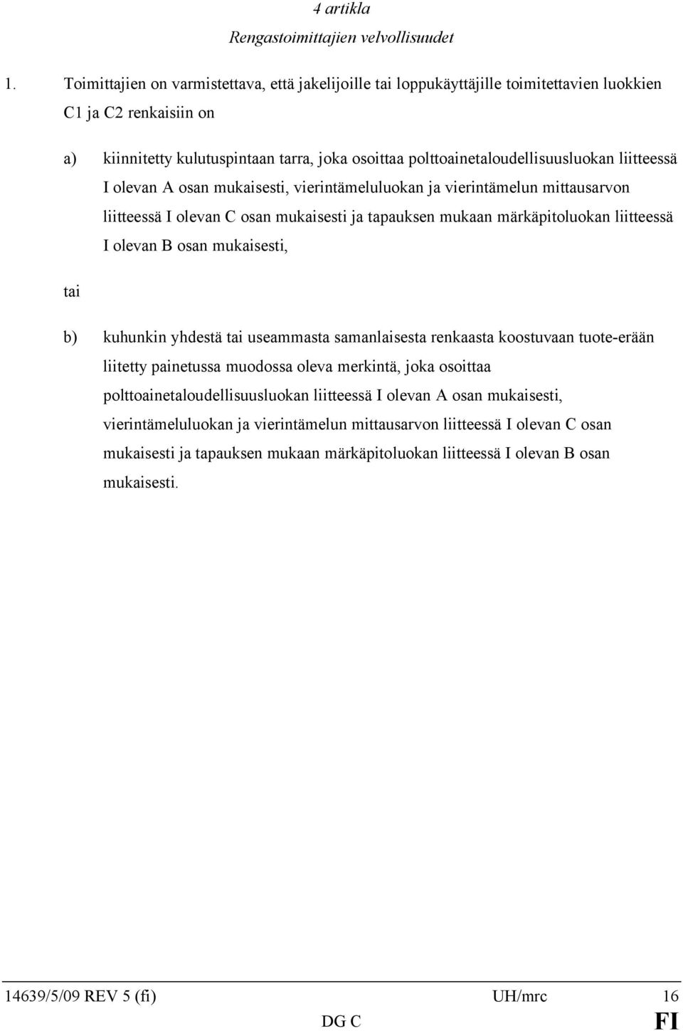 liitteessä I olevan A osan mukaisesti, vierintämeluluokan ja vierintämelun mittausarvon liitteessä I olevan C osan mukaisesti ja tapauksen mukaan märkäpitoluokan liitteessä I olevan B osan