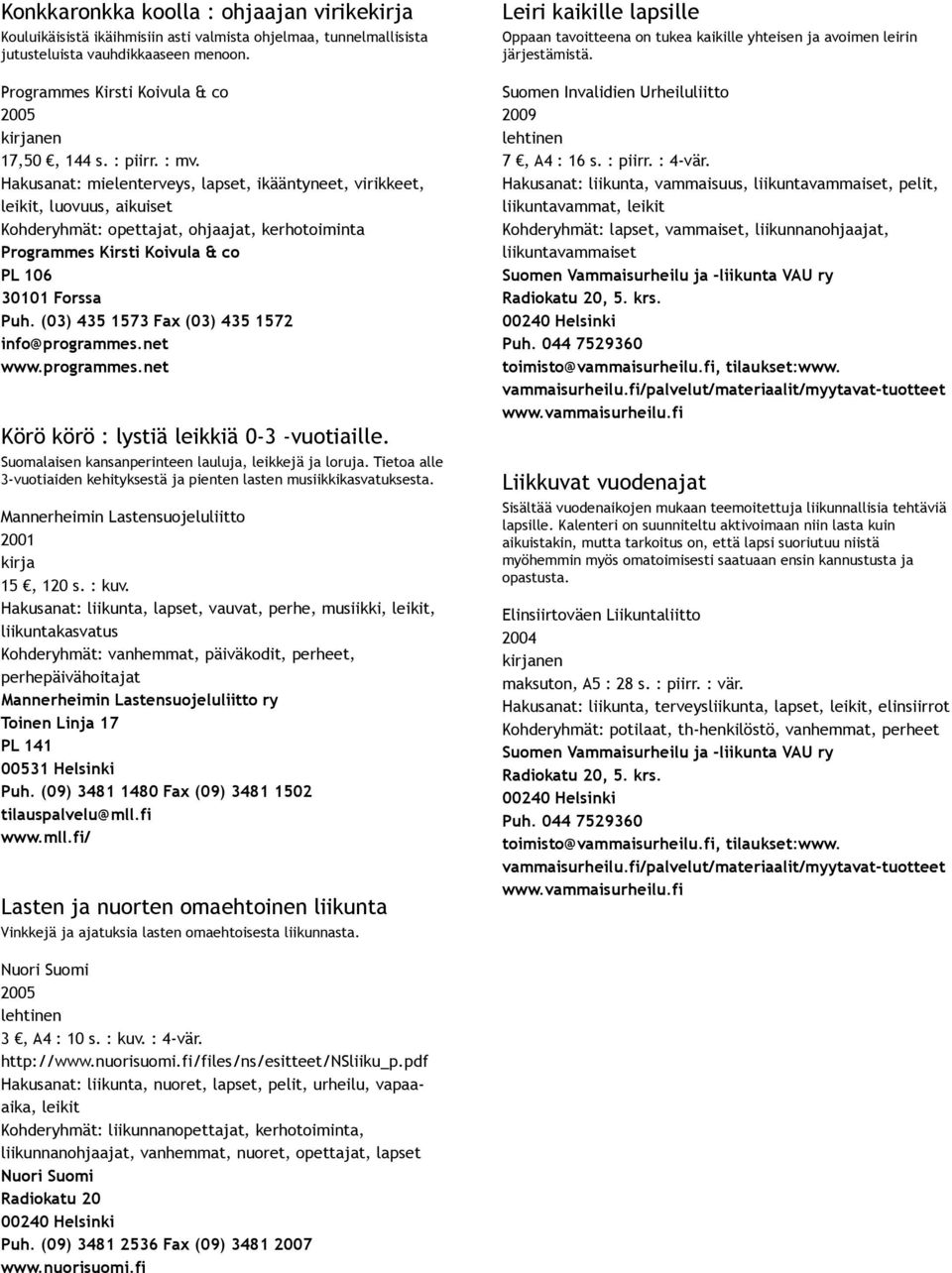 Tietoa alle 3 vuotiaiden kehityksestä ja pienten lasten musiikkikasvatuksesta. Mannerheimin Lastensuojeluliitto 2001 kirja 15, 120 s. : kuv.