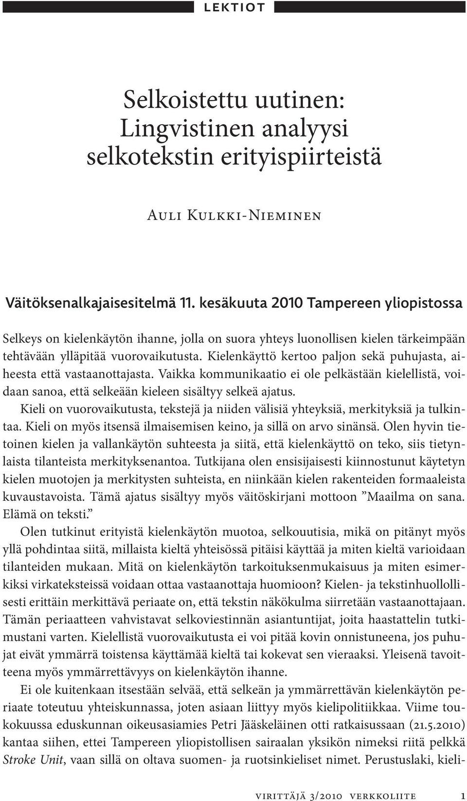 Kielenkäyttö kertoo paljon sekä puhujasta, aiheesta että vastaanottajasta. Vaikka kommunikaatio ei ole pelkästään kielellistä, voidaan sanoa, että selkeään kieleen sisältyy selkeä ajatus.