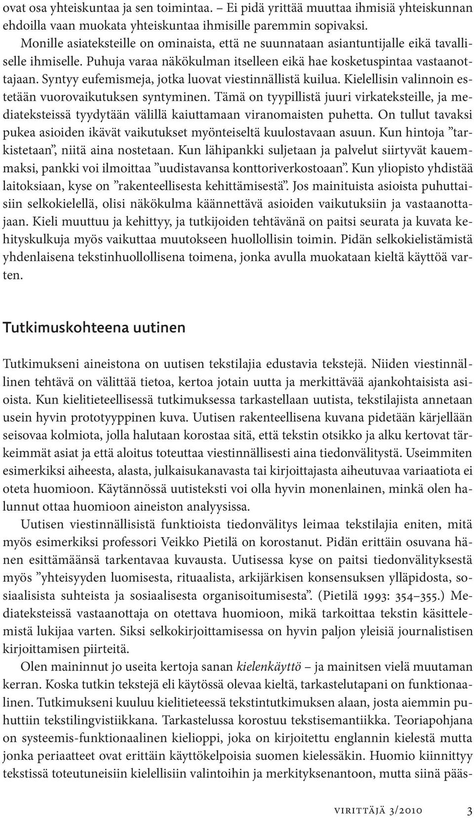 Syntyy eufemismeja, jotka luovat viestinnällistä kuilua. Kielellisin valinnoin estetään vuorovaikutuksen syntyminen.