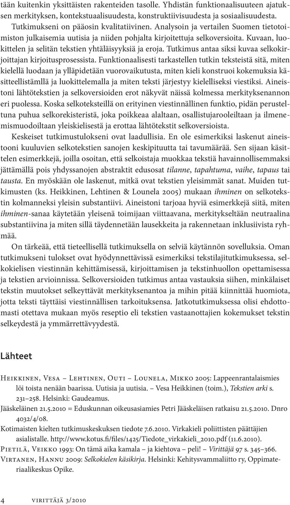 Kuvaan, luokittelen ja selitän tekstien yhtäläisyyksiä ja eroja. Tutkimus antaa siksi kuvaa selkokirjoittajan kirjoitusprosessista.