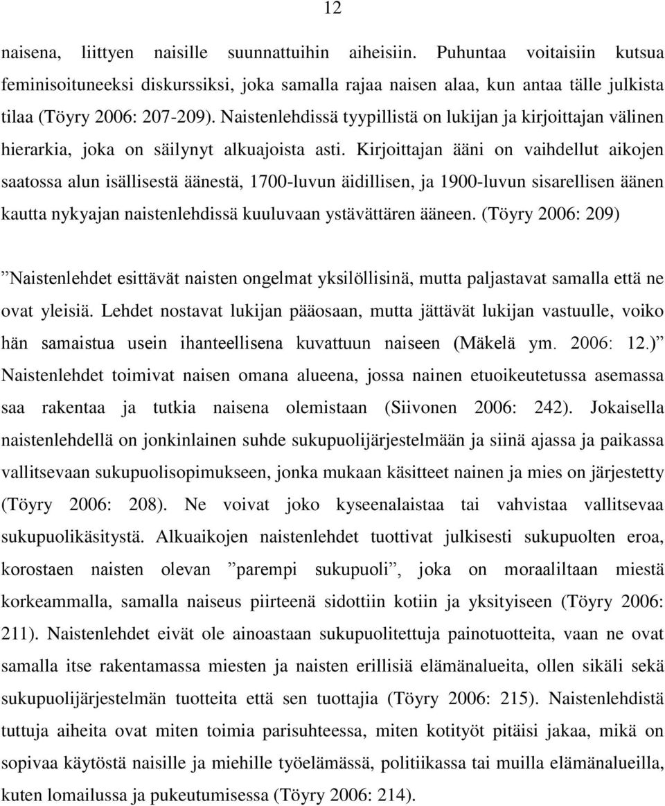 Kirjoittajan ääni on vaihdellut aikojen saatossa alun isällisestä äänestä, 1700-luvun äidillisen, ja 1900-luvun sisarellisen äänen kautta nykyajan naistenlehdissä kuuluvaan ystävättären ääneen.