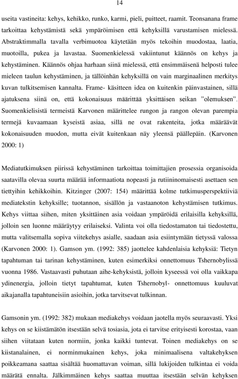 Käännös ohjaa harhaan siinä mielessä, että ensimmäisenä helposti tulee mieleen taulun kehystäminen, ja tällöinhän kehyksillä on vain marginaalinen merkitys kuvan tulkitsemisen kannalta.