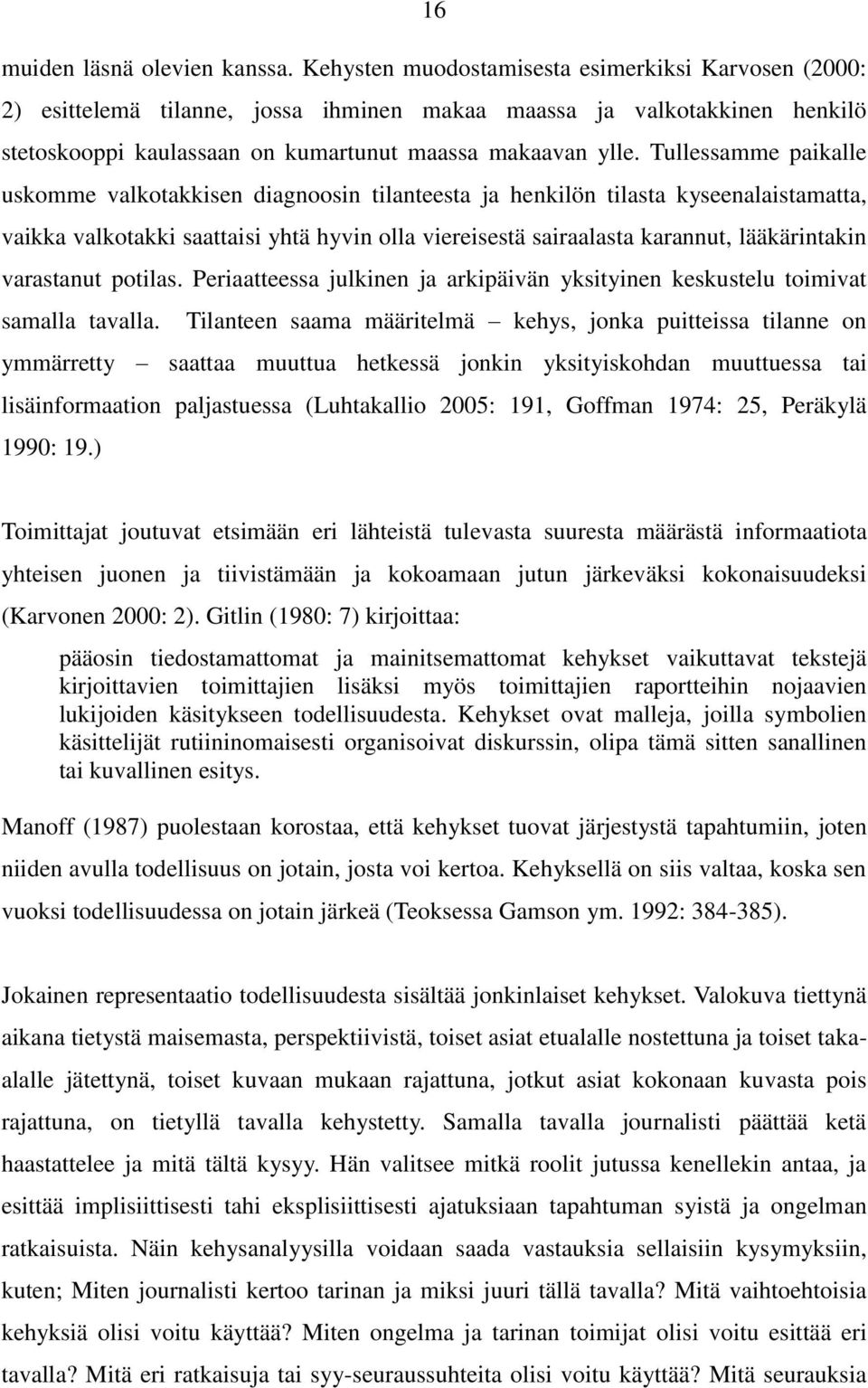 Tullessamme paikalle uskomme valkotakkisen diagnoosin tilanteesta ja henkilön tilasta kyseenalaistamatta, vaikka valkotakki saattaisi yhtä hyvin olla viereisestä sairaalasta karannut, lääkärintakin