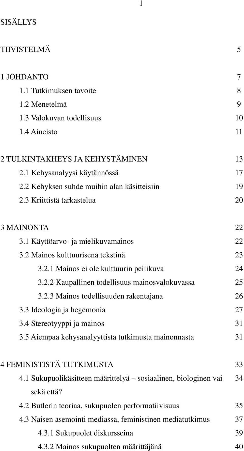 2.2 Kaupallinen todellisuus mainosvalokuvassa 25 3.2.3 Mainos todellisuuden rakentajana 26 3.3 Ideologia ja hegemonia 27 3.4 Stereotyyppi ja mainos 31 3.