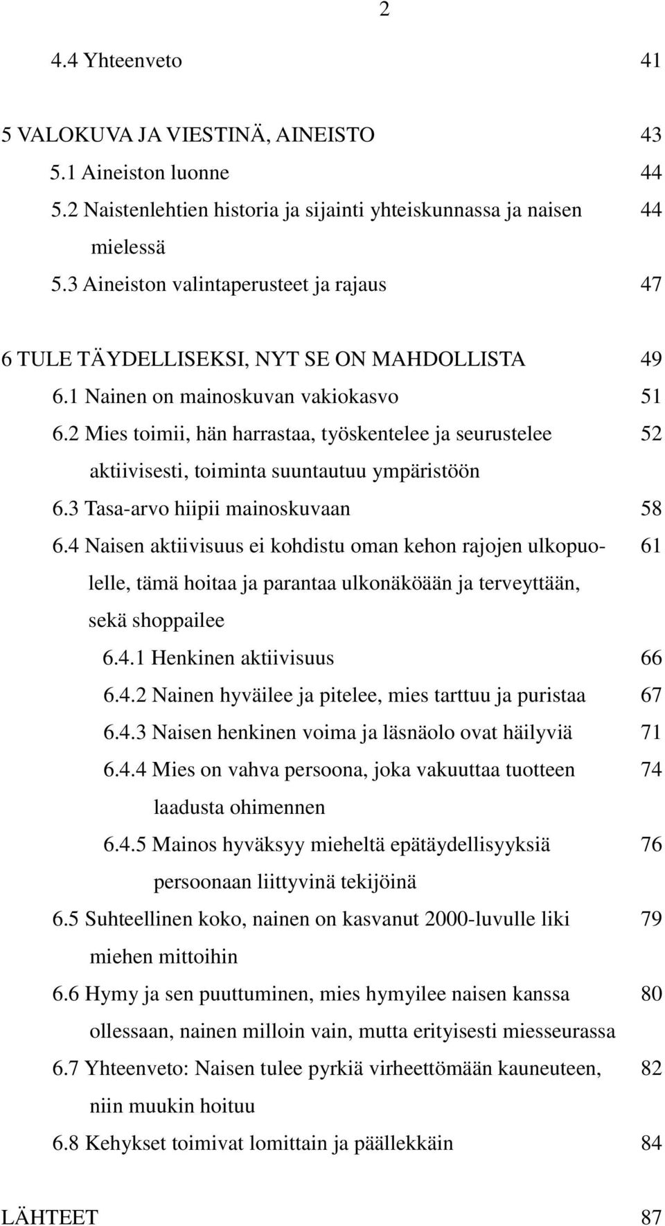 2 Mies toimii, hän harrastaa, työskentelee ja seurustelee 52 aktiivisesti, toiminta suuntautuu ympäristöön 6.3 Tasa-arvo hiipii mainoskuvaan 58 6.