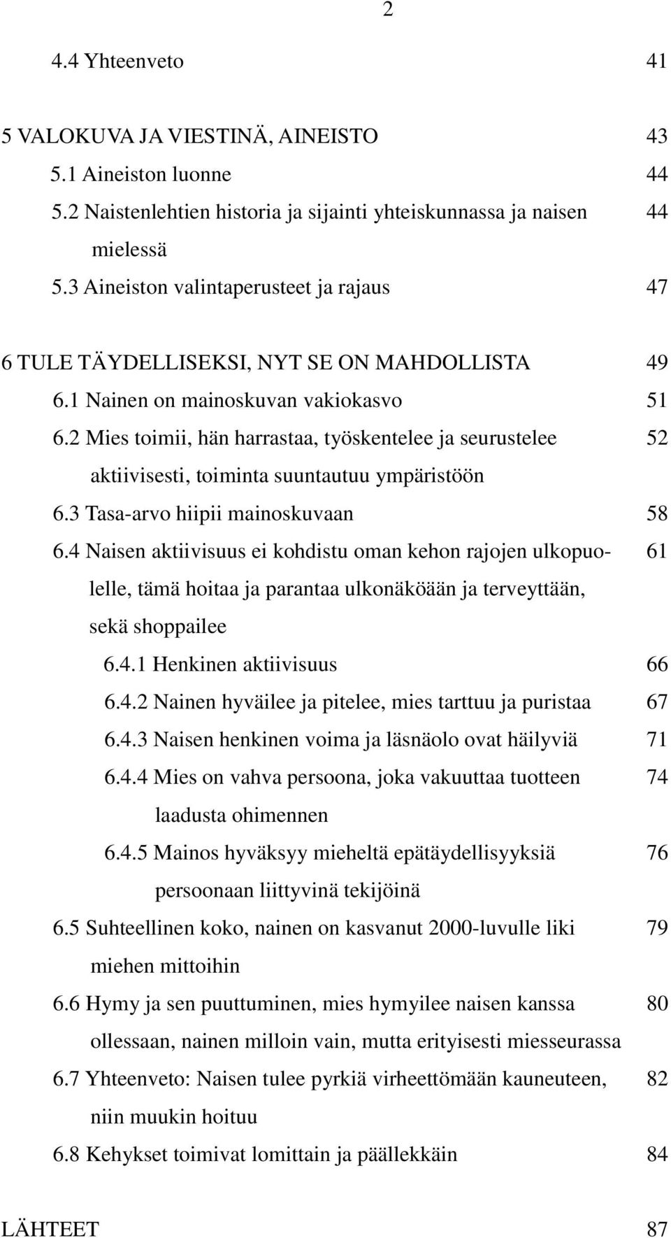 2 Mies toimii, hän harrastaa, työskentelee ja seurustelee 52 aktiivisesti, toiminta suuntautuu ympäristöön 6.3 Tasa-arvo hiipii mainoskuvaan 58 6.