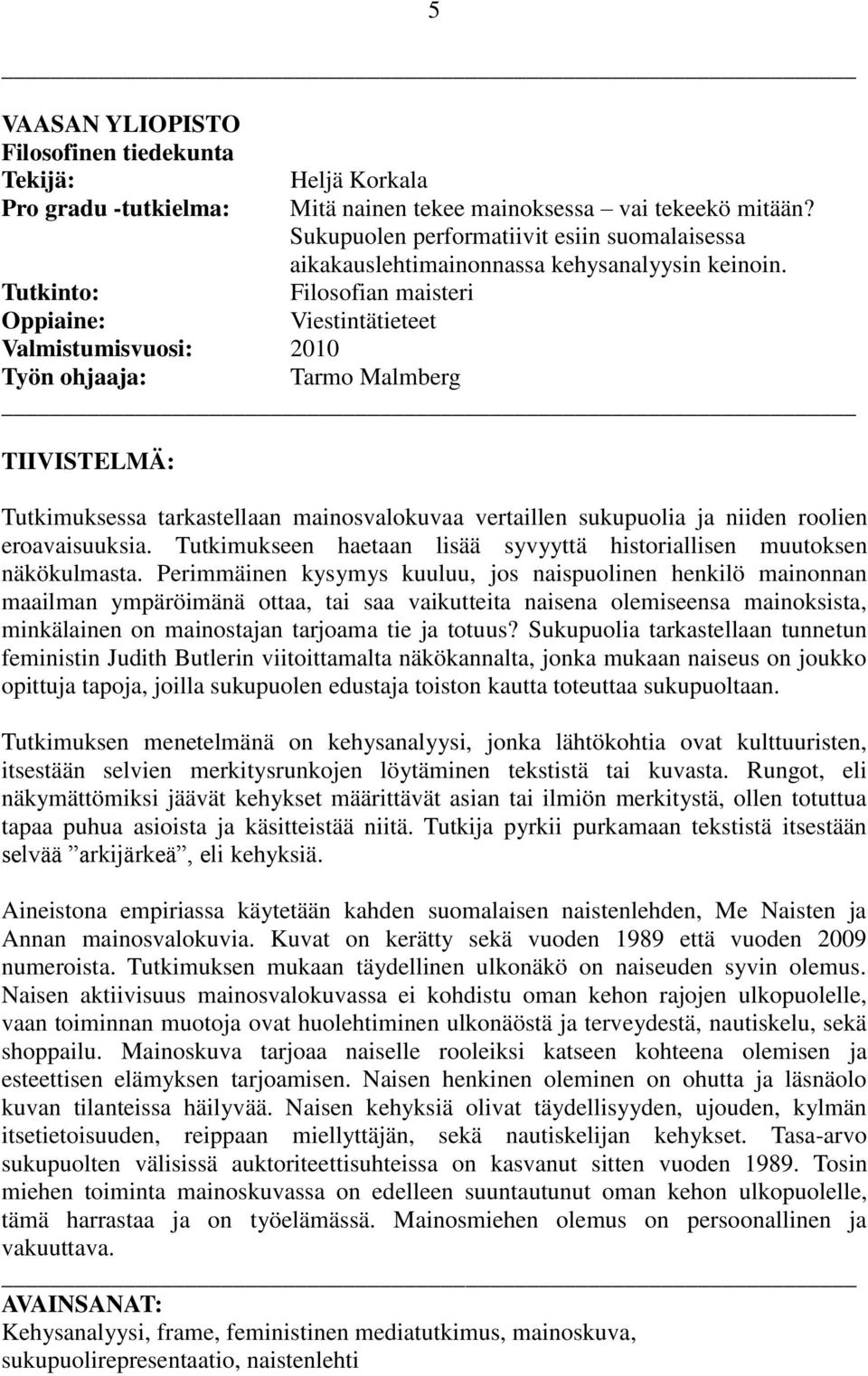 Tutkinto: Filosofian maisteri Oppiaine: Viestintätieteet Valmistumisvuosi: 2010 Työn ohjaaja: Tarmo Malmberg TIIVISTELMÄ: Tutkimuksessa tarkastellaan mainosvalokuvaa vertaillen sukupuolia ja niiden