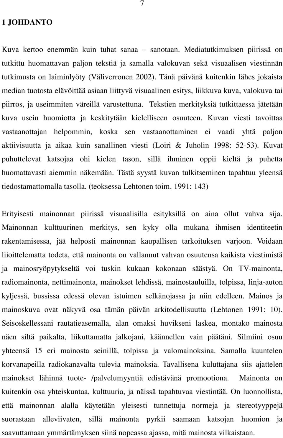 Tänä päivänä kuitenkin lähes jokaista median tuotosta elävöittää asiaan liittyvä visuaalinen esitys, liikkuva kuva, valokuva tai piirros, ja useimmiten väreillä varustettuna.