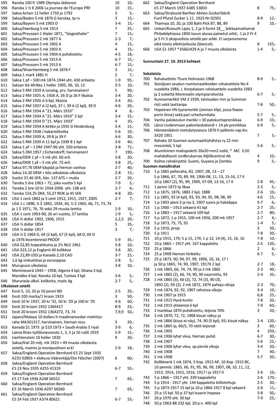 15,- 604 Saksa/Preussen 5 mk 1903 A 4 15,- 605 Saksa/Preussen 5 mk 1904 A puhdistettu 4-5 18,- 606 Saksa/Preussen 5 mk 1913 A 6-7 15,- 607 Saksa/Preussen 5 mk 1913 A 6-7 15,- 608 Saksa/Wuerttemberg 5