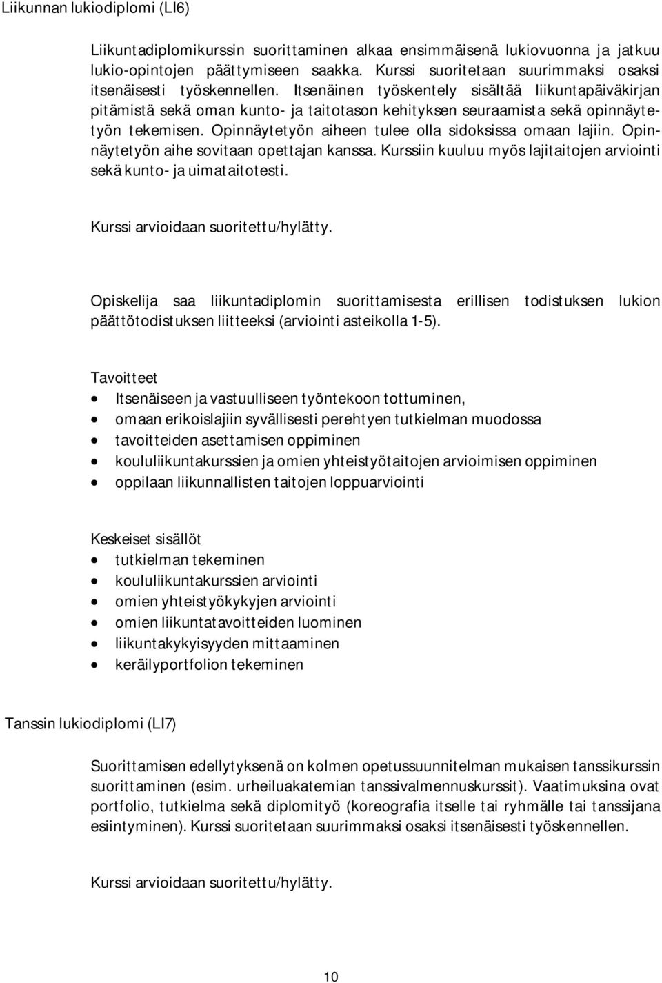 Itsenäinen työskentely sisältää liikuntapäiväkirjan pitämistä sekä oman kunto- ja taitotason kehityksen seuraamista sekä opinnäytetyön tekemisen.