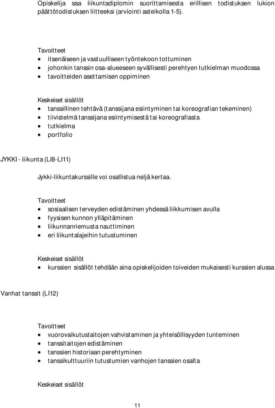 esiintyminen tai koreografian tekeminen) tiivistelmä tanssijana esiintymisestä tai koreografiasta tutkielma portfolio JYKKI - liikunta (LI8-LI11) Jykki-liikuntakurssille voi osallistua neljä kertaa.
