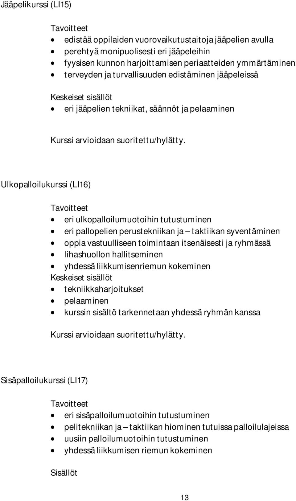 Ulkopalloilukurssi (LI16) eri ulkopalloilumuotoihin tutustuminen eri pallopelien perustekniikan ja taktiikan syventäminen oppia vastuulliseen toimintaan itsenäisesti ja ryhmässä lihashuollon