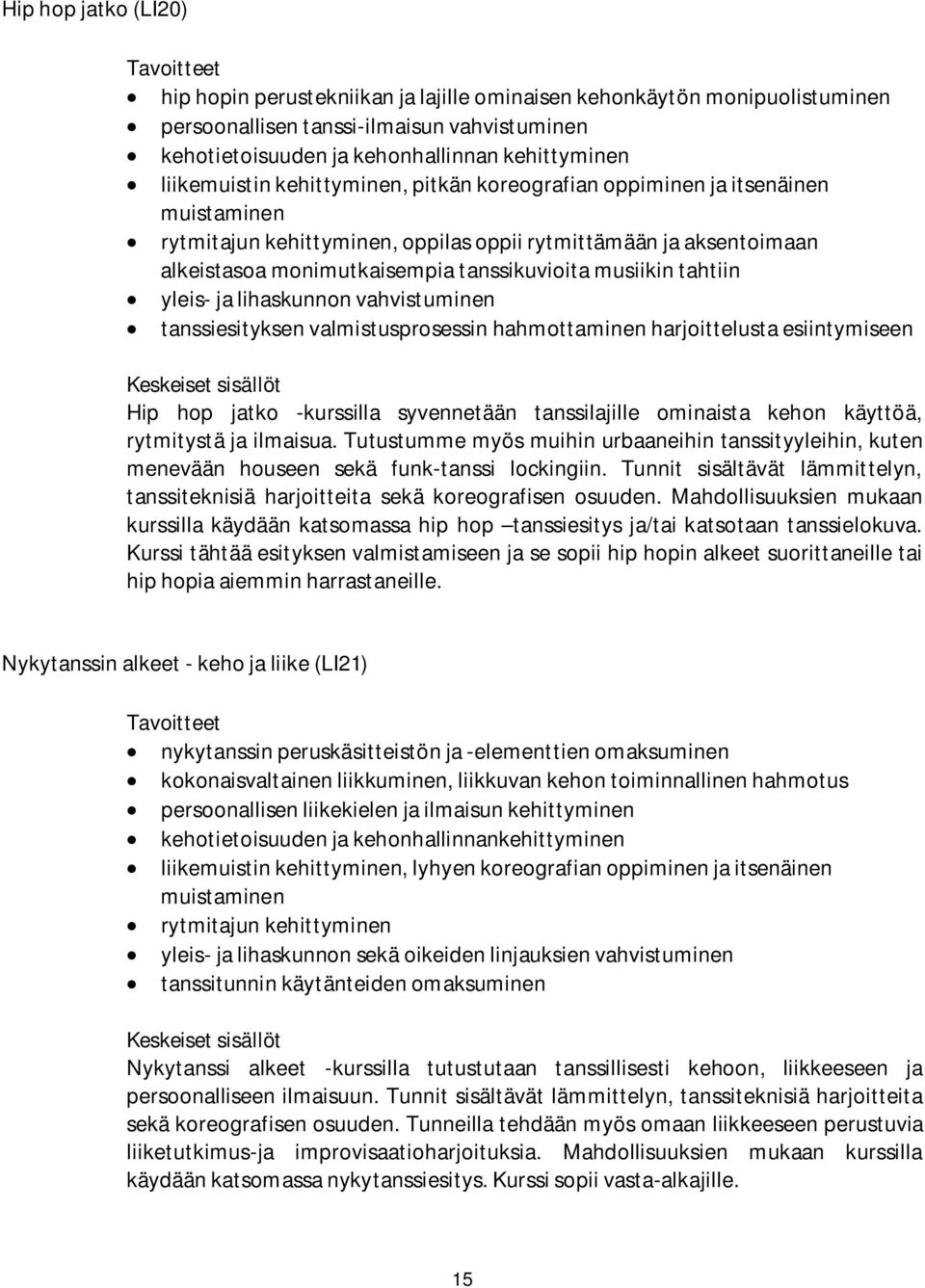 musiikin tahtiin yleis- ja lihaskunnon vahvistuminen tanssiesityksen valmistusprosessin hahmottaminen harjoittelusta esiintymiseen Hip hop jatko -kurssilla syvennetään tanssilajille ominaista kehon