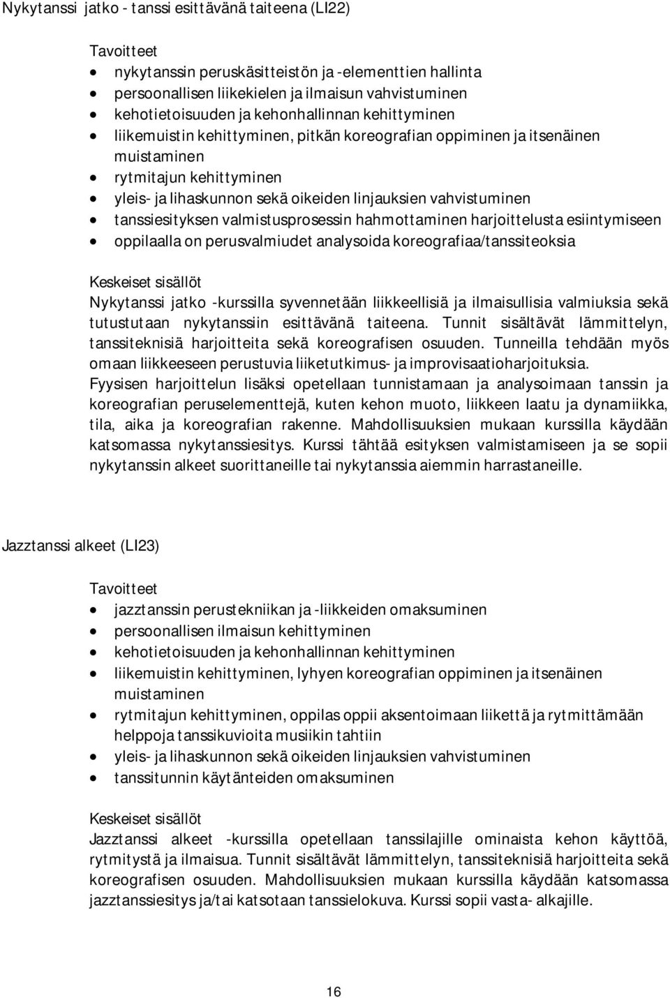 valmistusprosessin hahmottaminen harjoittelusta esiintymiseen oppilaalla on perusvalmiudet analysoida koreografiaa/tanssiteoksia Nykytanssi jatko -kurssilla syvennetään liikkeellisiä ja ilmaisullisia