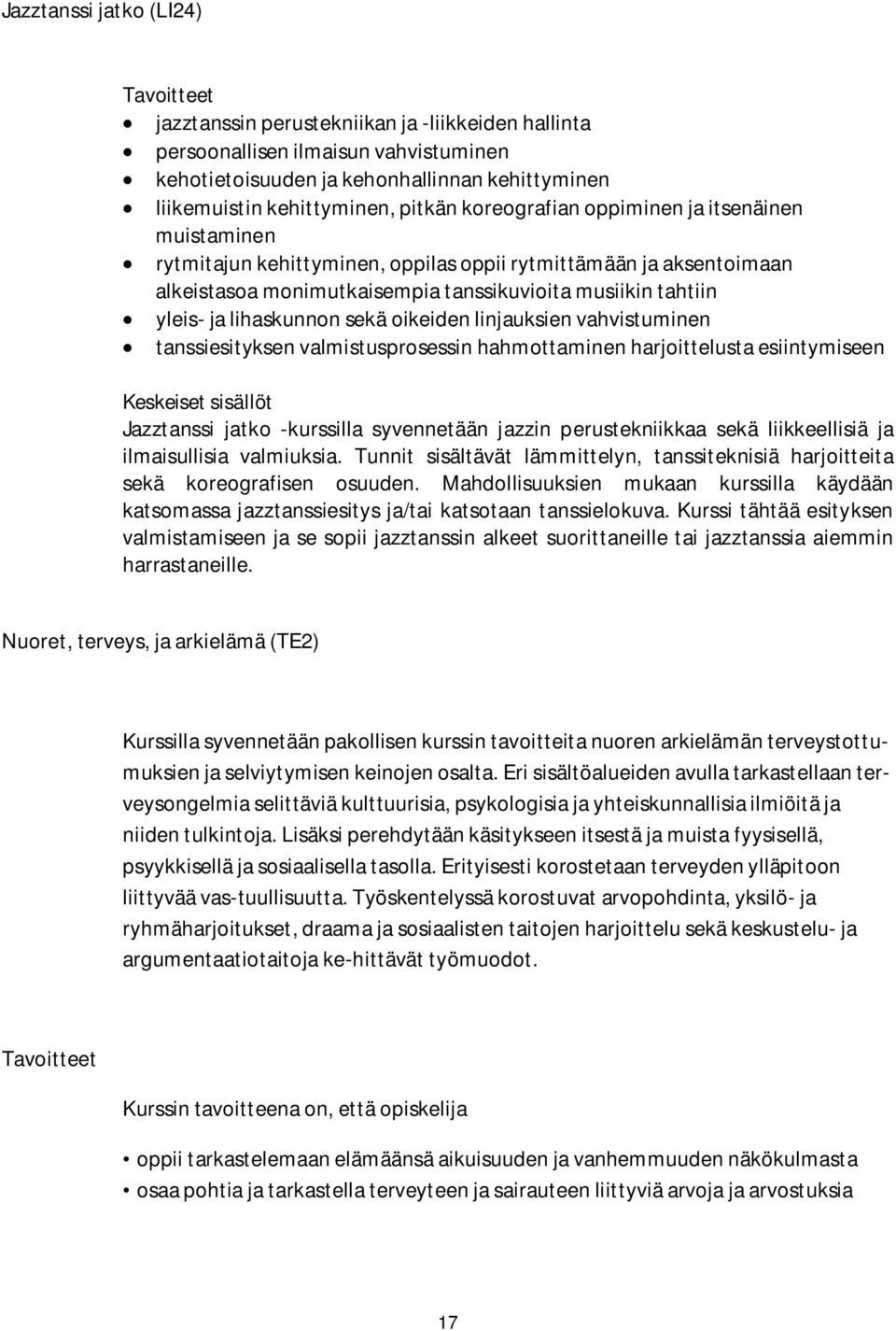 sekä oikeiden linjauksien vahvistuminen tanssiesityksen valmistusprosessin hahmottaminen harjoittelusta esiintymiseen Jazztanssi jatko -kurssilla syvennetään jazzin perustekniikkaa sekä liikkeellisiä