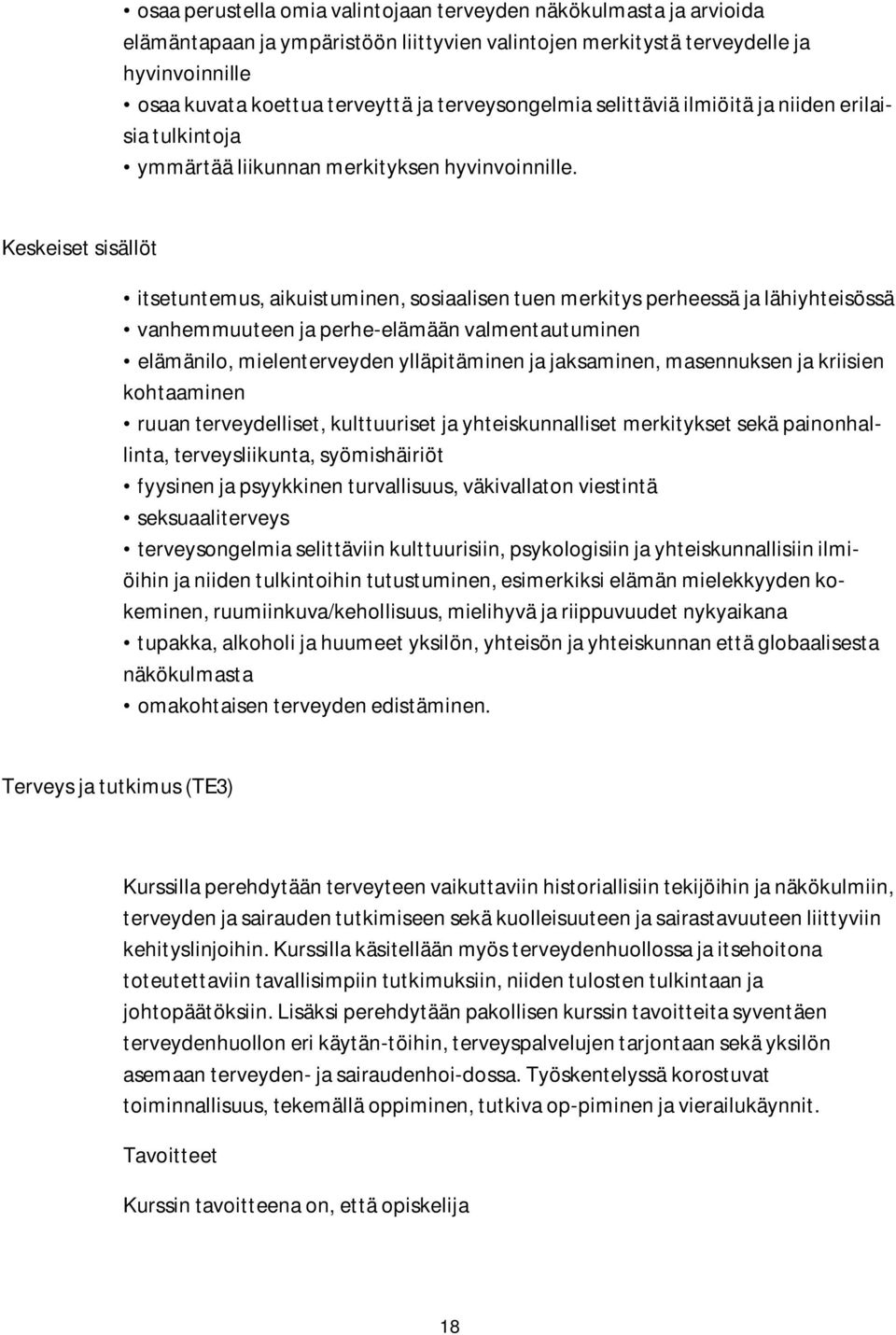 itsetuntemus, aikuistuminen, sosiaalisen tuen merkitys perheessä ja lähiyhteisössä vanhemmuuteen ja perhe-elämään valmentautuminen elämänilo, mielenterveyden ylläpitäminen ja jaksaminen, masennuksen