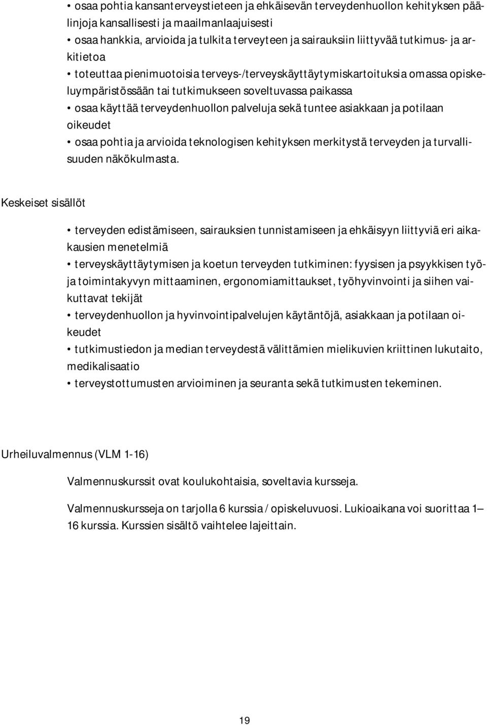 sekä tuntee asiakkaan ja potilaan oikeudet osaa pohtia ja arvioida teknologisen kehityksen merkitystä terveyden ja turvallisuuden näkökulmasta.