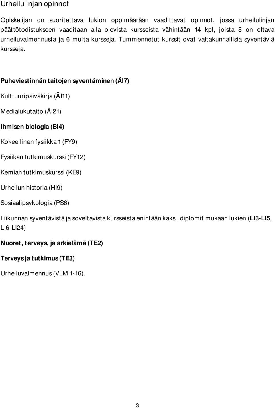 Puheviestinnän taitojen syventäminen (ÄI7) Kulttuuripäiväkirja (ÄI11) Medialukutaito (ÄI21) Ihmisen biologia (BI4) Kokeellinen fysiikka 1 (FY9) Fysiikan tutkimuskurssi (FY12) Kemian