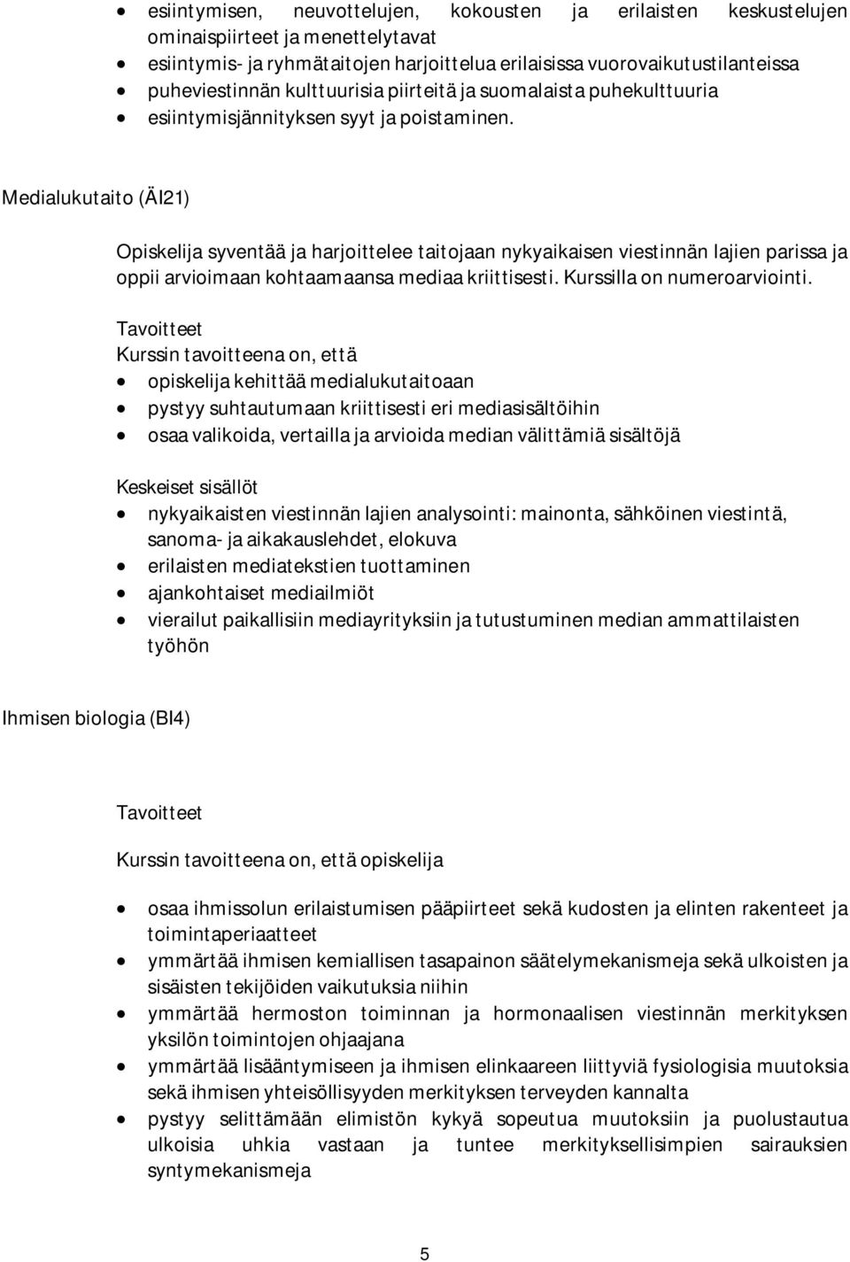 Medialukutaito (ÄI21) Opiskelija syventää ja harjoittelee taitojaan nykyaikaisen viestinnän lajien parissa ja oppii arvioimaan kohtaamaansa mediaa kriittisesti. Kurssilla on numeroarviointi.