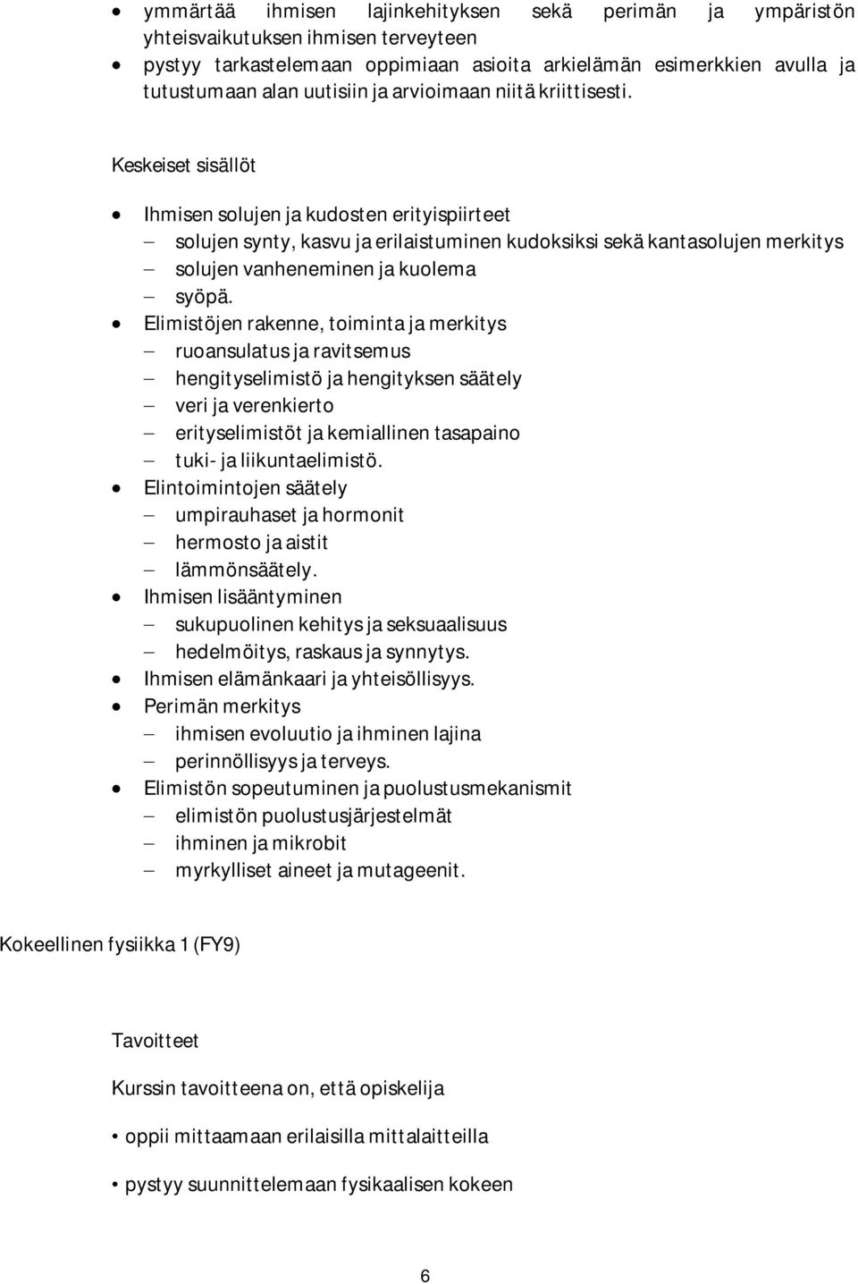 Elimistöjen rakenne, toiminta ja merkitys ruoansulatus ja ravitsemus hengityselimistö ja hengityksen säätely veri ja verenkierto erityselimistöt ja kemiallinen tasapaino tuki- ja liikuntaelimistö.