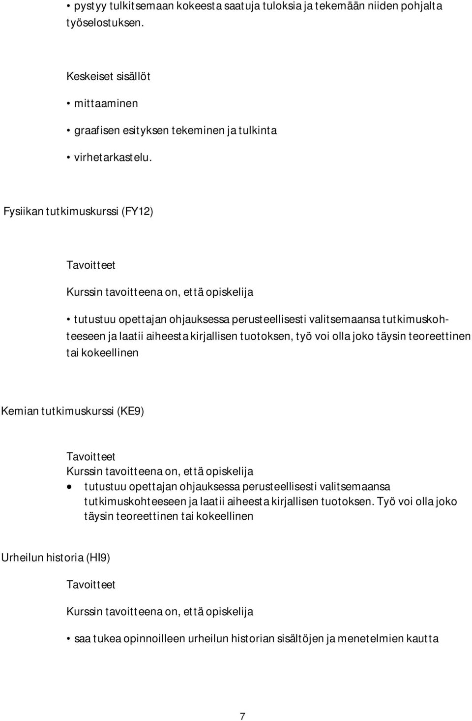 joko täysin teoreettinen tai kokeellinen Kemian tutkimuskurssi (KE9) tutustuu opettajan ohjauksessa perusteellisesti valitsemaansa tutkimuskohteeseen ja laatii aiheesta