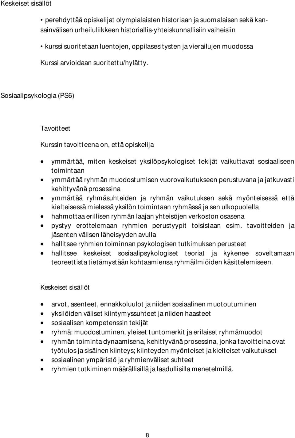 Sosiaalipsykologia (PS6) ymmärtää, miten keskeiset yksilöpsykologiset tekijät vaikuttavat sosiaaliseen toimintaan ymmärtää ryhmän muodostumisen vuorovaikutukseen perustuvana ja jatkuvasti kehittyvänä