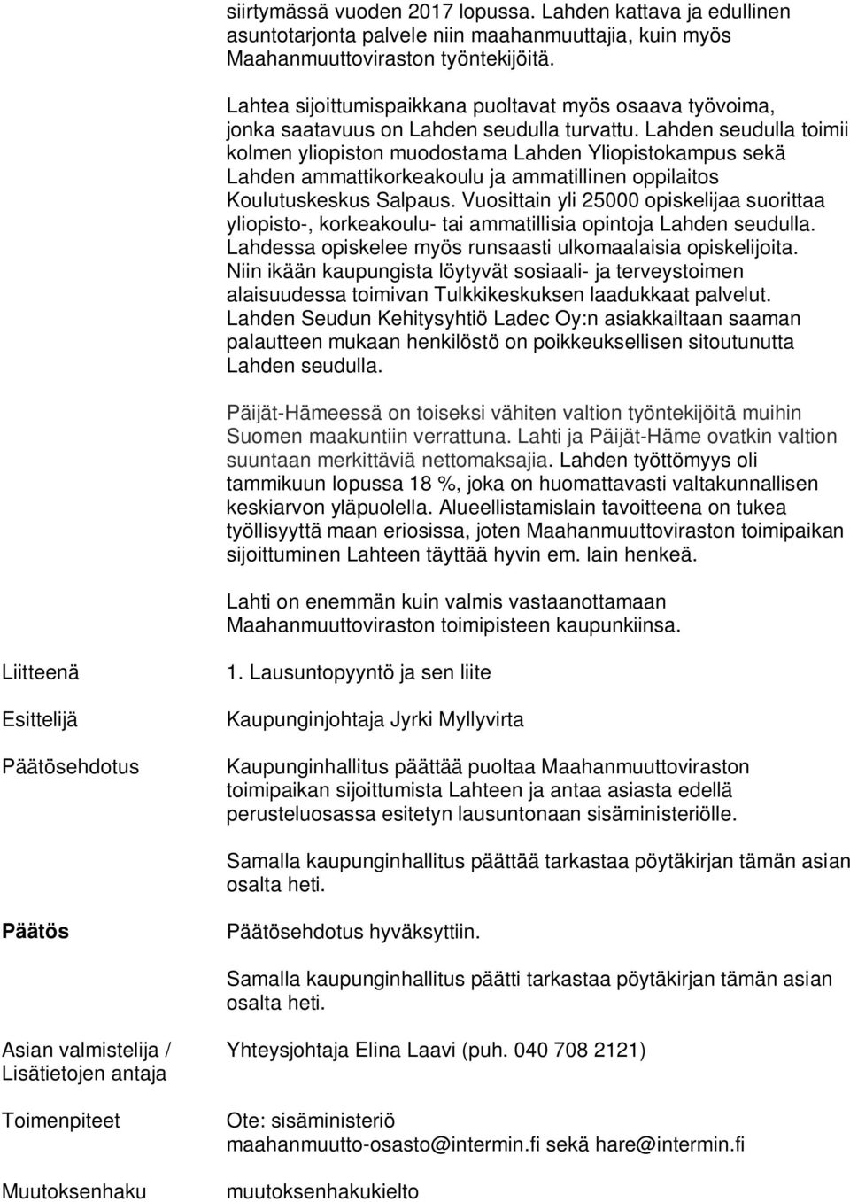 Lahden seudulla toimii kolmen yliopiston muodostama Lahden Yliopistokampus sekä Lahden ammattikorkeakoulu ja ammatillinen oppilaitos Koulutuskeskus Salpaus.