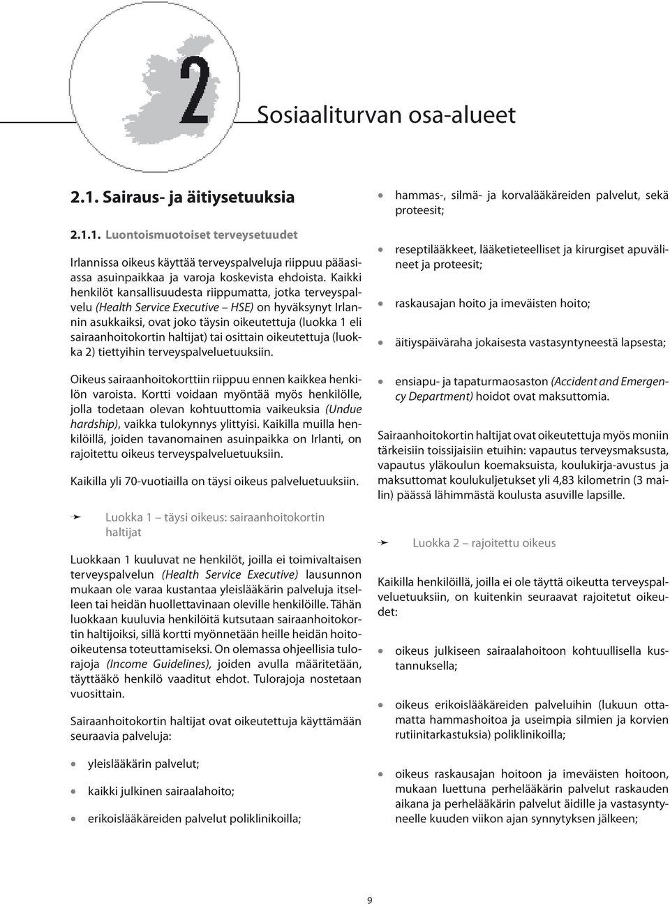 haltijat) tai osittain oikeutettuja (luokka 2) tiettyihin terveyspalveluetuuksiin. Oikeus sairaanhoitokorttiin riippuu ennen kaikkea henkilön varoista.